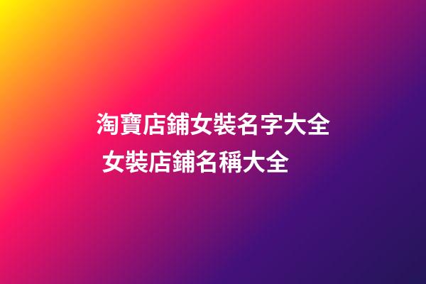淘寶店鋪女裝名字大全 女裝店鋪名稱大全-第1張-店鋪起名-玄機派